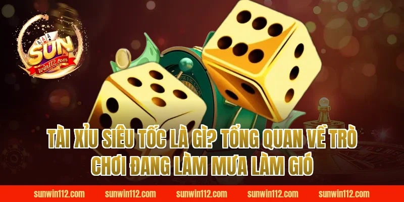 Tài Xỉu Siêu Tốc Là Gì? Tổng Quan Về Trò Chơi Đang Làm Mưa Làm Gió