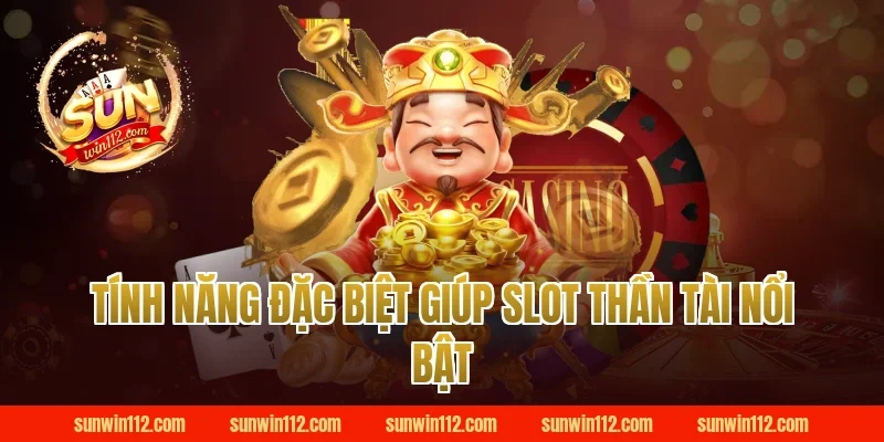 Tính Năng Đặc Biệt Giúp Slot Thần Tài Nổi Bật