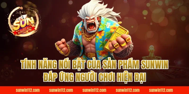 Tính năng nổi bật của sản phẩm sunwin đáp ứng người chơi hiện đại