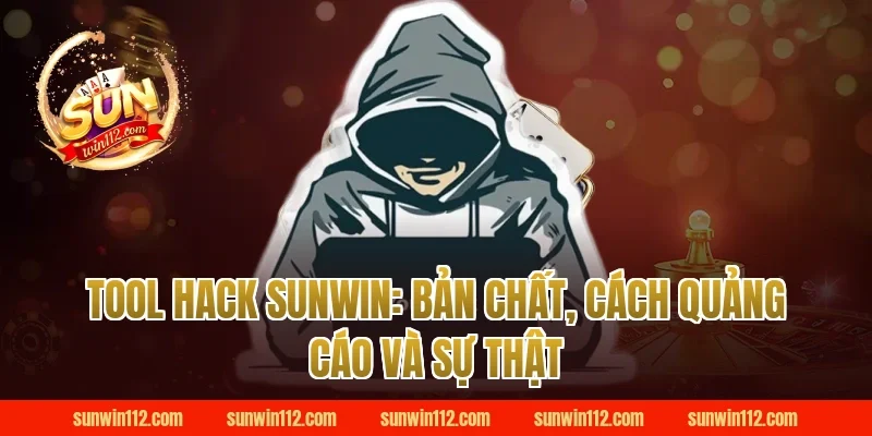 Tool hack sunwin: Bản chất, cách quảng cáo và sự thật
