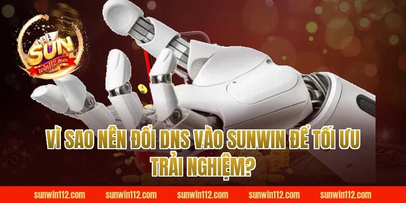Vì sao nên đổi DNS vào Sunwin để tối ưu trải nghiệm?